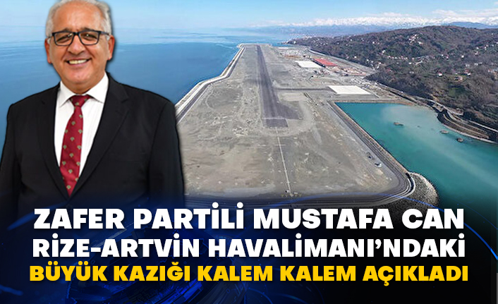 Zafer Partili Mustafa Can, Rize-Artvin Havalimanı’ndaki büyük kazığı kalem kalem açıkladı