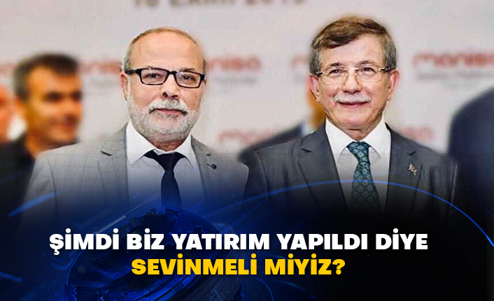Şimdi biz yatırım yapıldı diye sevinmeli miyiz?