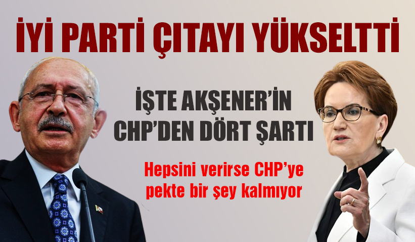 İşte Akşener’in CHP'den 4 şartı