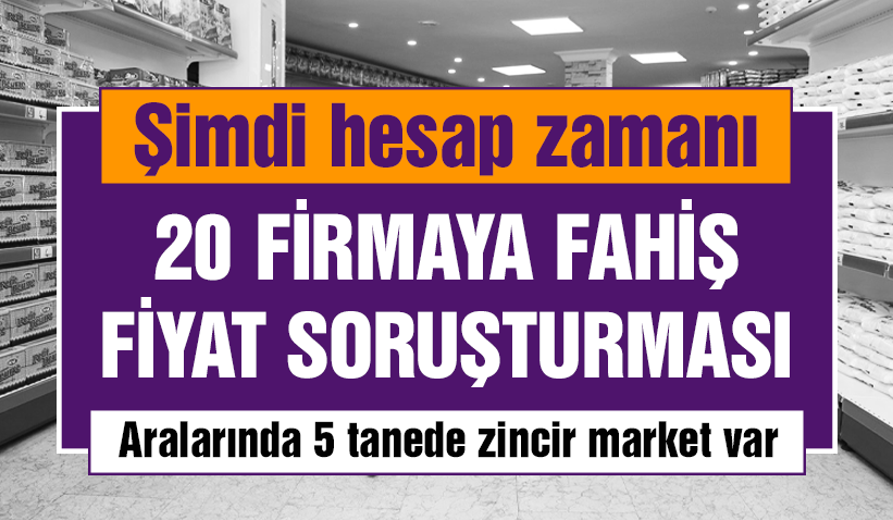 Zincir marketler hesap veriyor.. İşte fahiş fiyat sorgusuna çağrılan 20 marka