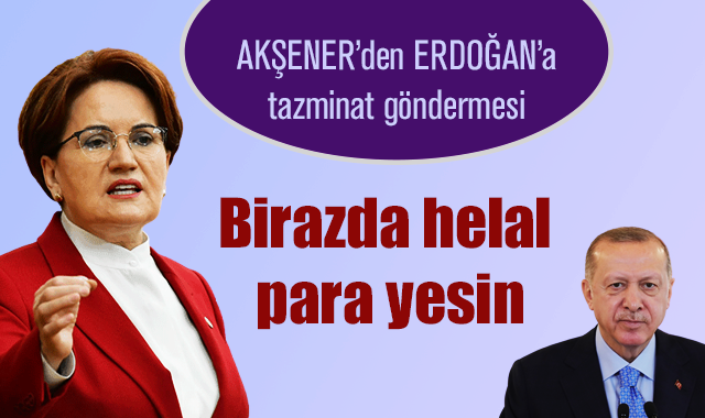 Akşener'den Erdoğan'a Tazminat göndermesi: Biraz da helal para yesinler