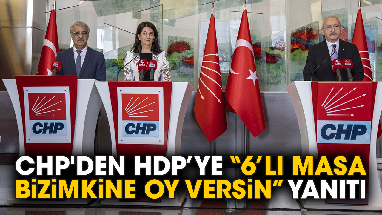 CHP'den HDP’ye “6’lı Masa bizimkine oy versin” yanıtı