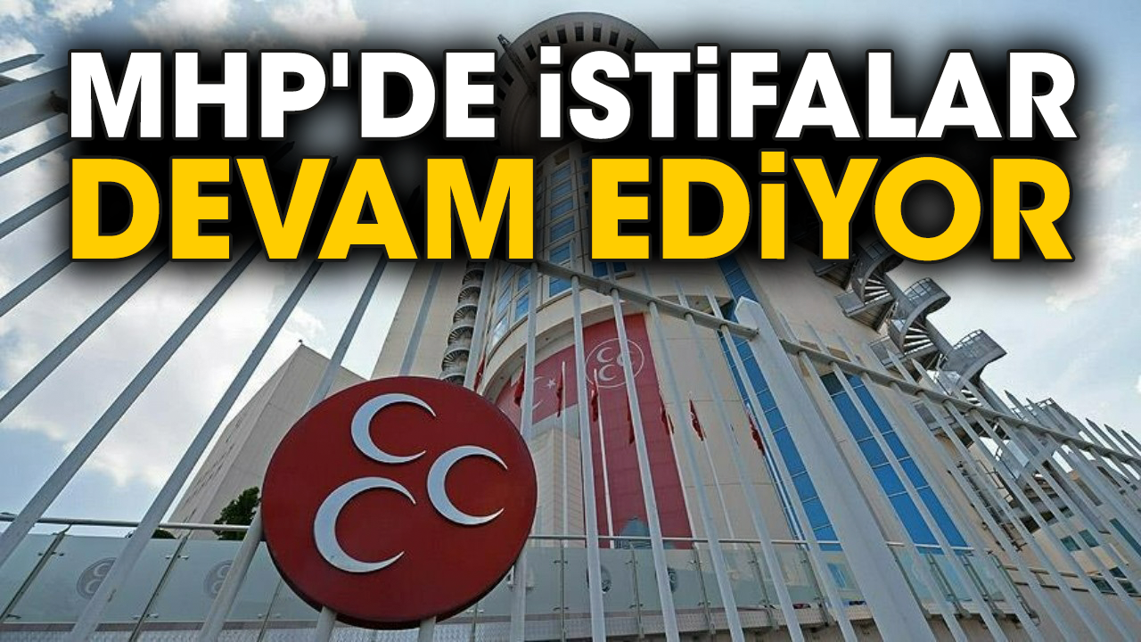 MHP'de istifalar devam ediyor
