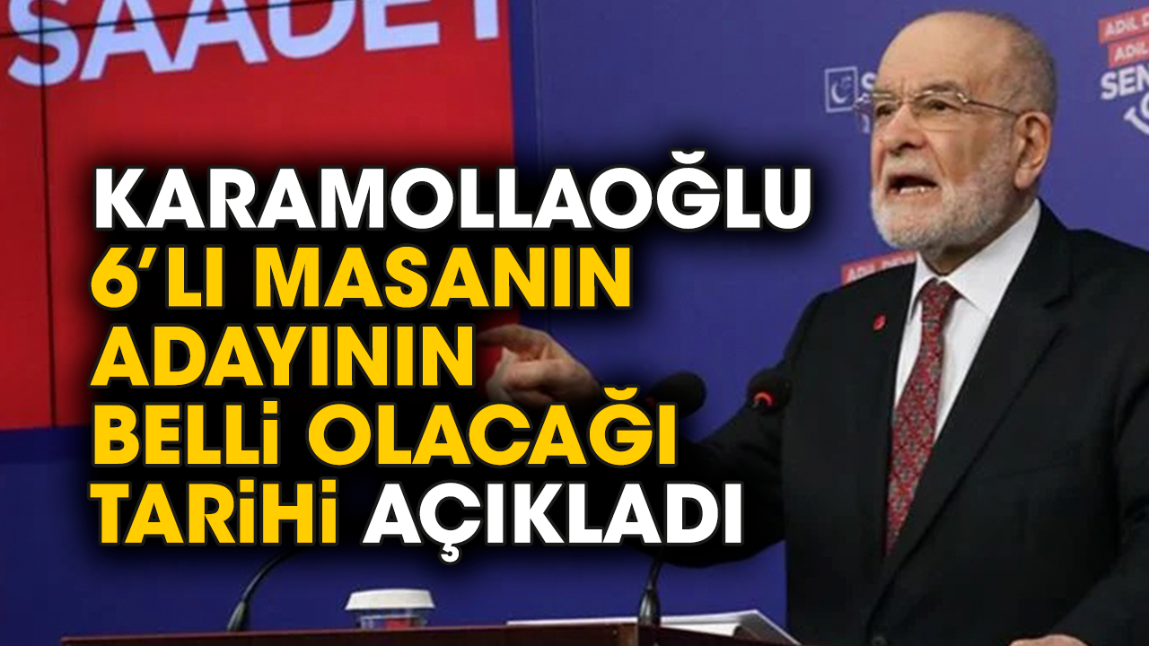 Karamollaoğlu 6’lı Masanın adayının belli olacağı tarihi açıkladı