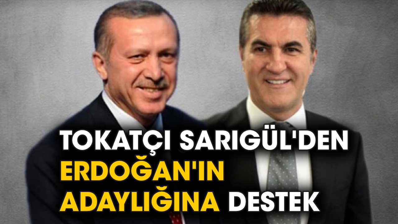 Tokatçı Sarıgül'den Erdoğan'ın adaylığına destek