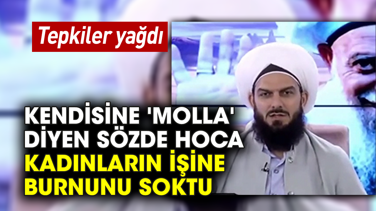 Kendisine 'molla' diyen sözde hoca kadınların işine burnunu soktu
