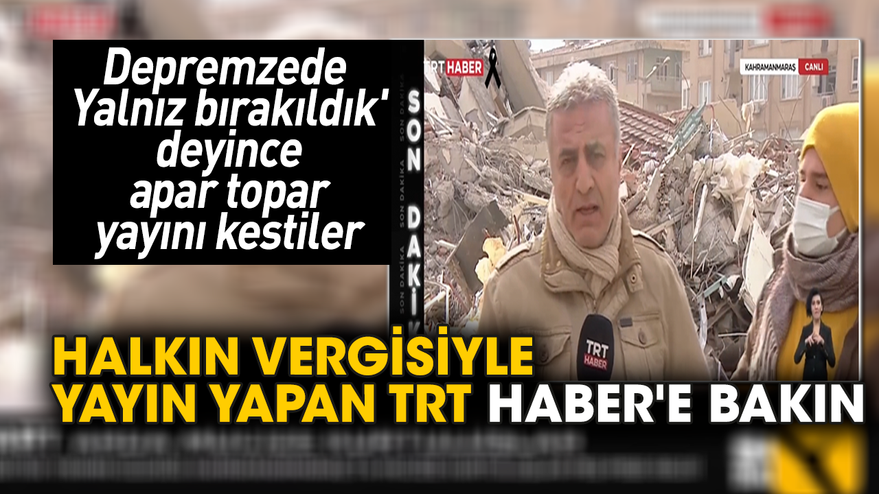 Depremzede 'Yalnız bırakıldık' deyince yayını kestiler. Halkın vergisiyle yayın yapan TRT Haber'e bakın