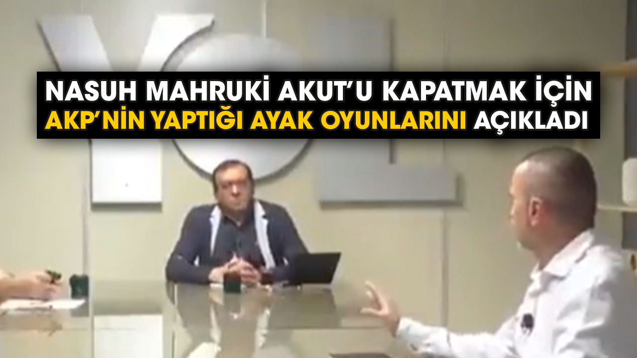 Nasuh Mahruki AKUT’u kapatmak için AKP’nin yaptığı ayak oyunlarını açıkladı