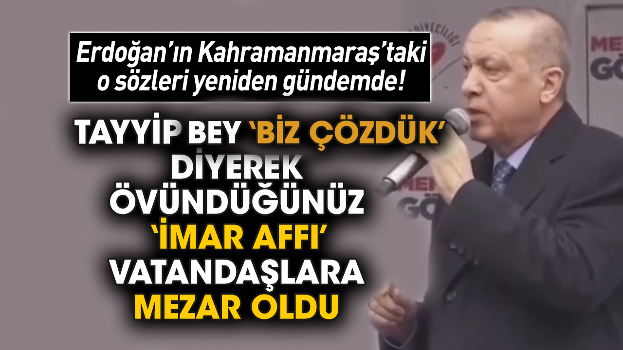 Erdoğan’ın Kahramanmaraş’taki 'İmar Affı' sözleri yeniden gündemde!