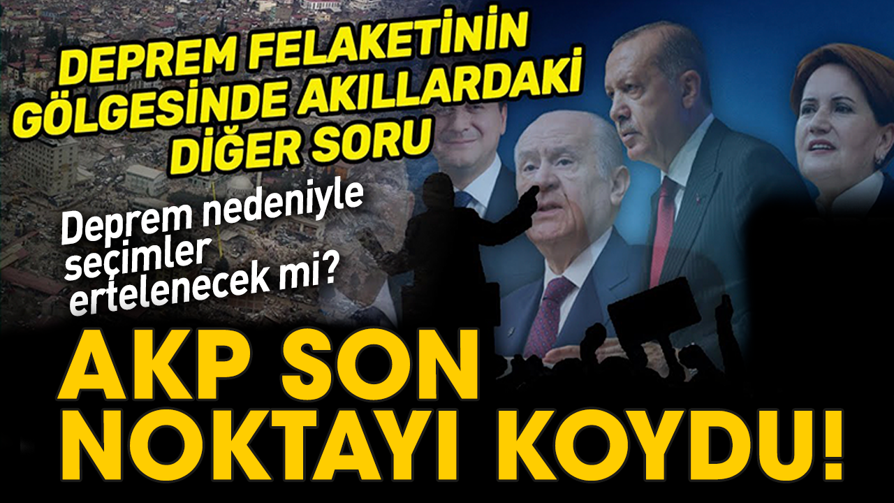 Deprem nedeniyle seçimler ertelenecek mi? AKP son noktayı koydu!