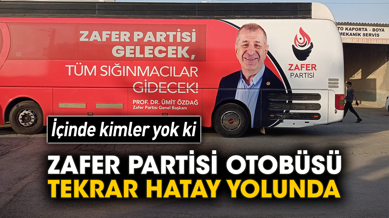 Zafer Partisi otobüsü tekrar Hatay yolunda! İçinde kimler yok ki