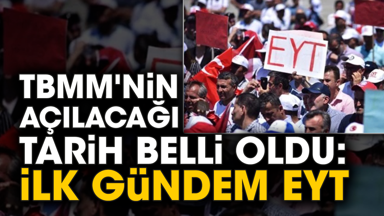 TBMM'nin açılacağı tarih belli oldu: İlk gündem EYT