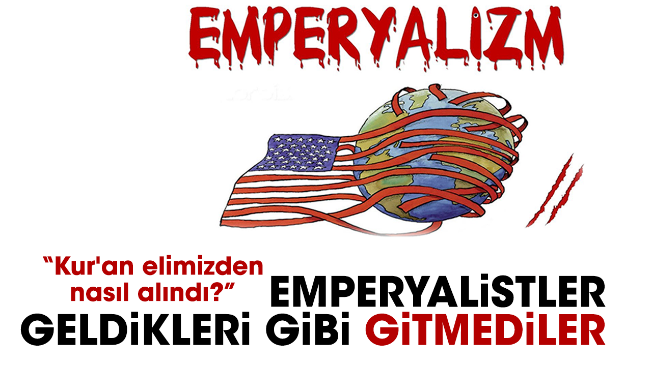 Emperyalistler geldikleri gibi gitmediler