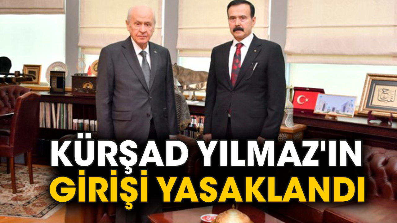 Kürşad Yılmaz'ın girişi yasaklandı