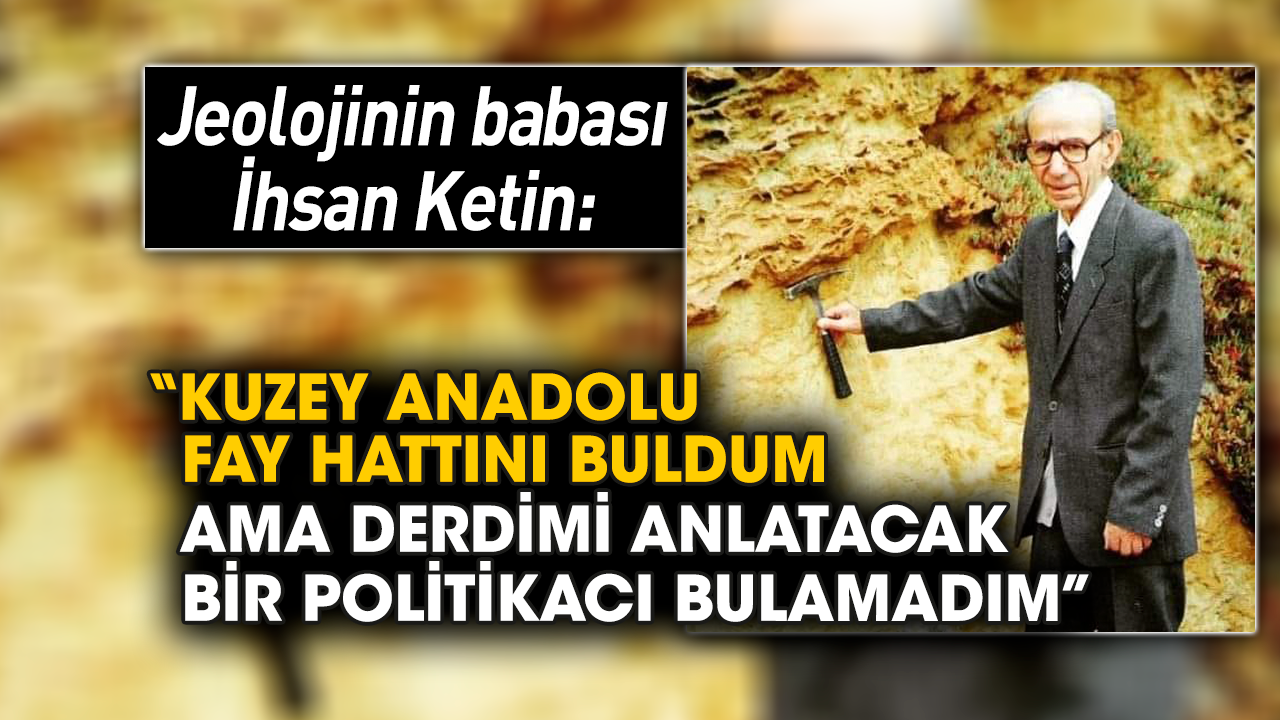 Jeolojinin babası İhsan Ketin'dan dikkat çeken açıklamalar