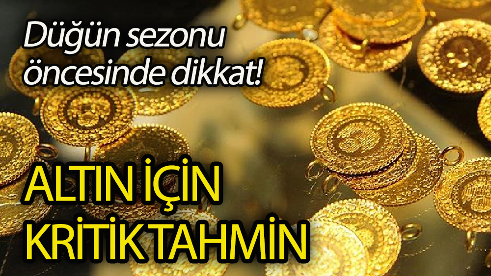 Düğün sezonu öncesinde dikkat! Altın için kritik tahmin