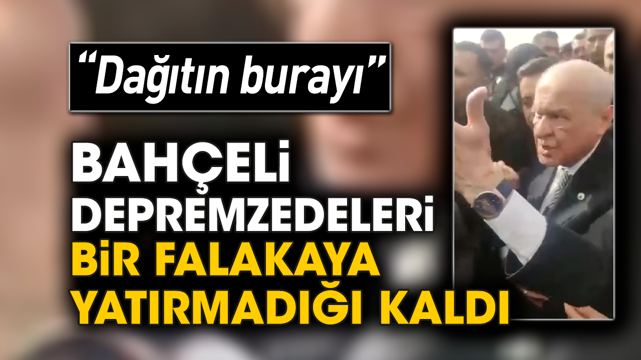 Bahçeli depremzedeleri bir falakaya yatırmadığı kaldı