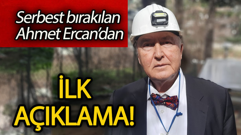 Serbest bırakılan Ahmet Ercan’dan ilk açıklama
