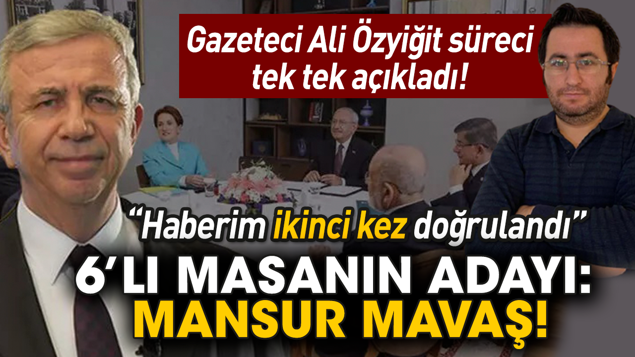 Gazeteci Ali Özyiğit süreci tek tek açıkladı! 6’lı Masanın adayı: Mansur Mavaş!
