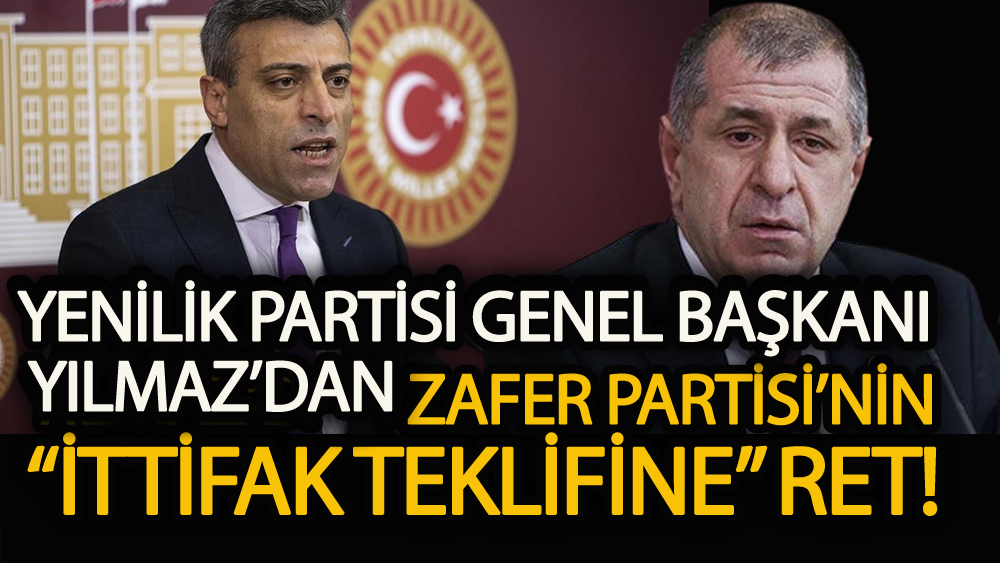 Yenilik Partisi Genel Başkanı Öztürk Yılmaz’dan Zafer Partisi’nin ittifak teklifine ret!