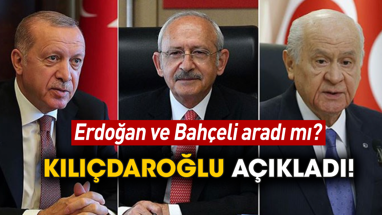 Erdoğan ve Bahçeli aradı mı? Kılıçdaroğlu açıkladı!