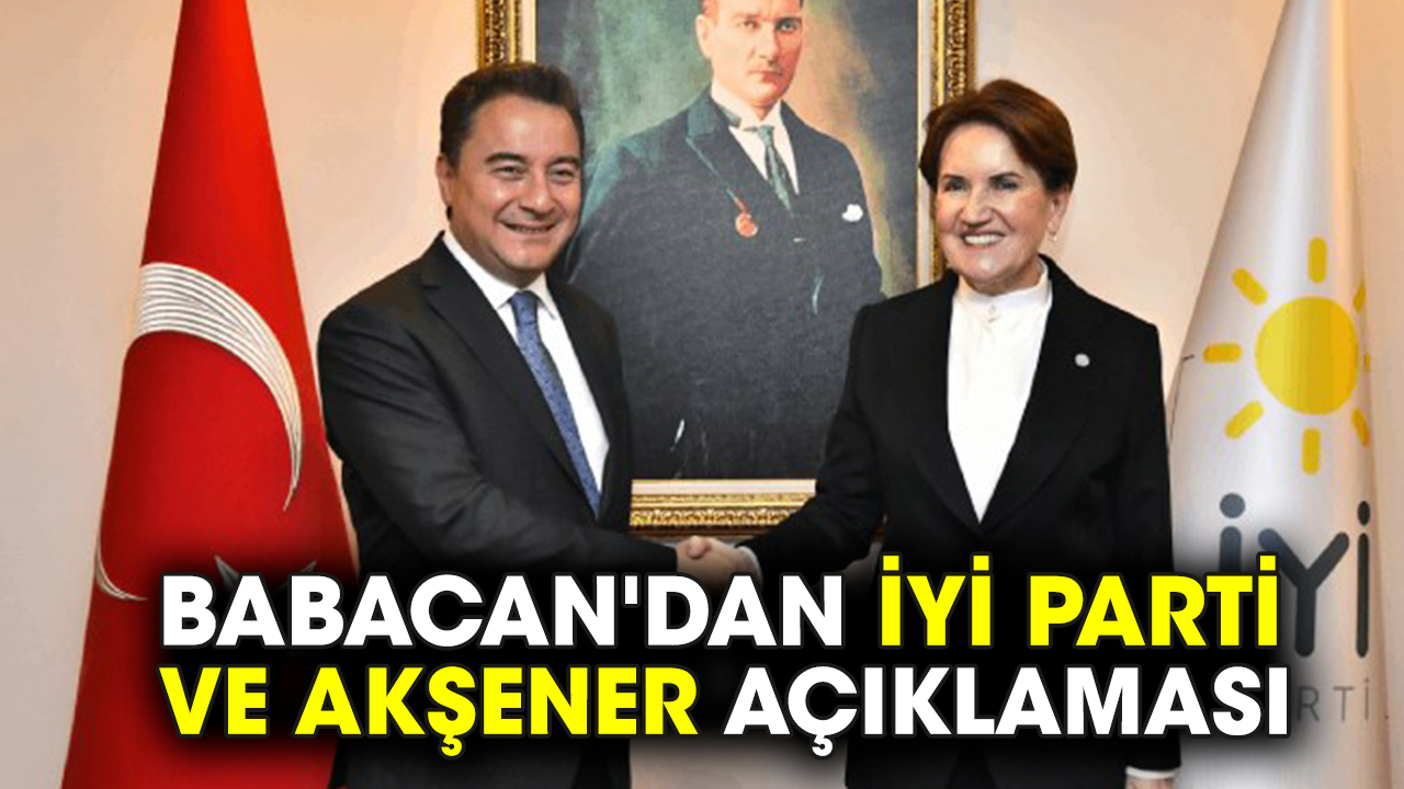 Babacan'dan İYİ Parti ve Akşener açıklaması