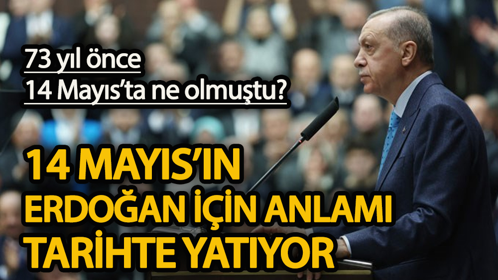 73 yıl önce 14 Mayıs’ta ne olmuştu? Erdoğan için anlamı tarihte yatıyor!