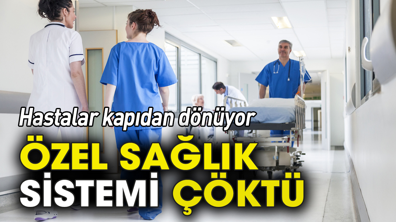 Özel sağlık sistemi çöktü
