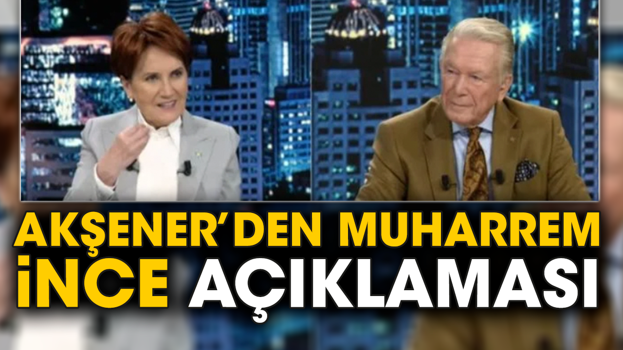 Akşener’den Muharrem İnce açıklaması