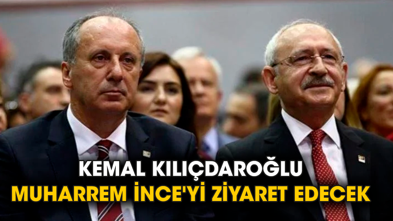 Kemal Kılıçdaroğlu Muharrem İnce'yi ziyaret edecek