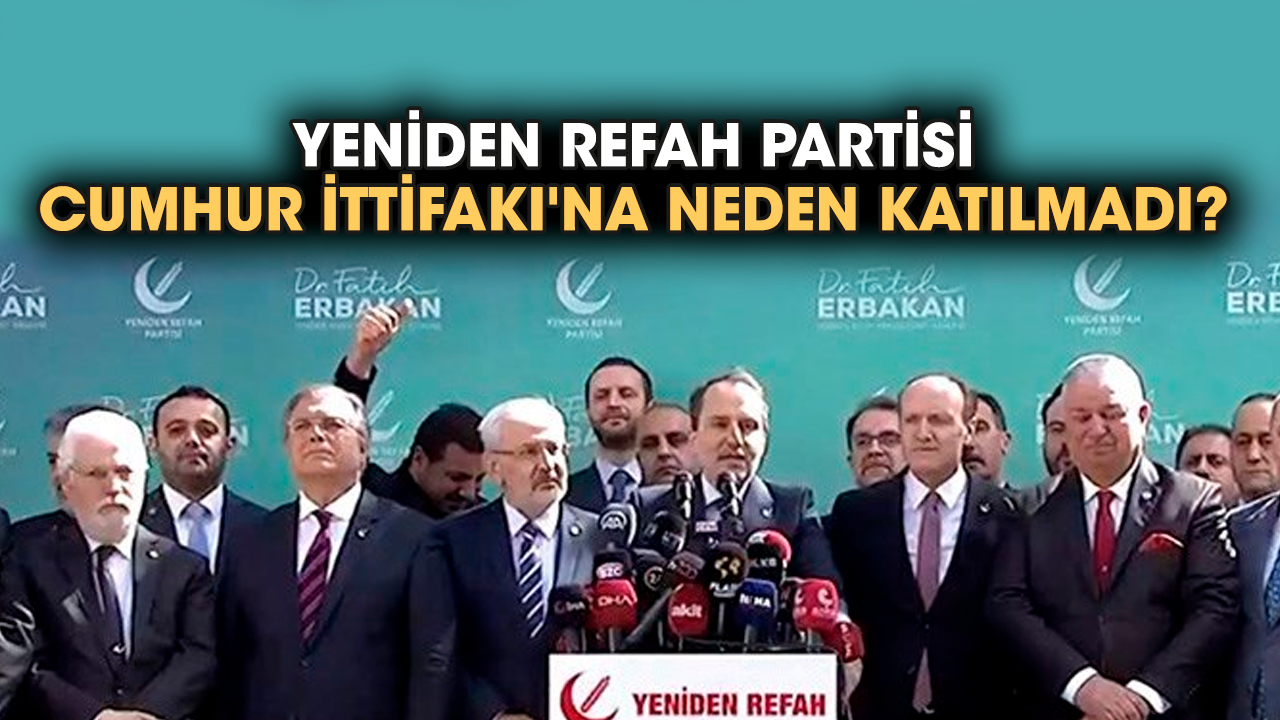 Yeniden Refah Partisi, Cumhur İttifakı'na neden katılmadı?