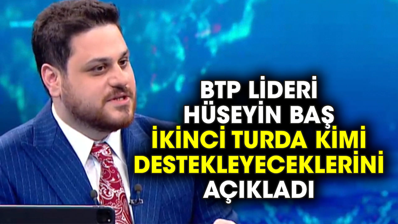 BTP lideri Hüseyin Baş ikinci turda kimi destekleyeceklerini açıkladı