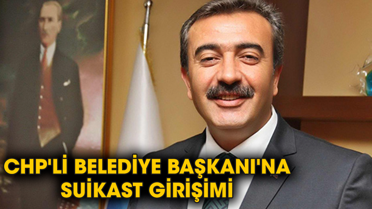 CHP'li Belediye Başkanı'na suikast girişimi