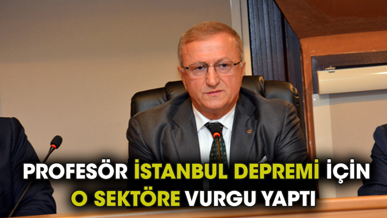 Profesör İstanbul depremi için o sektöre vurgu yaptı