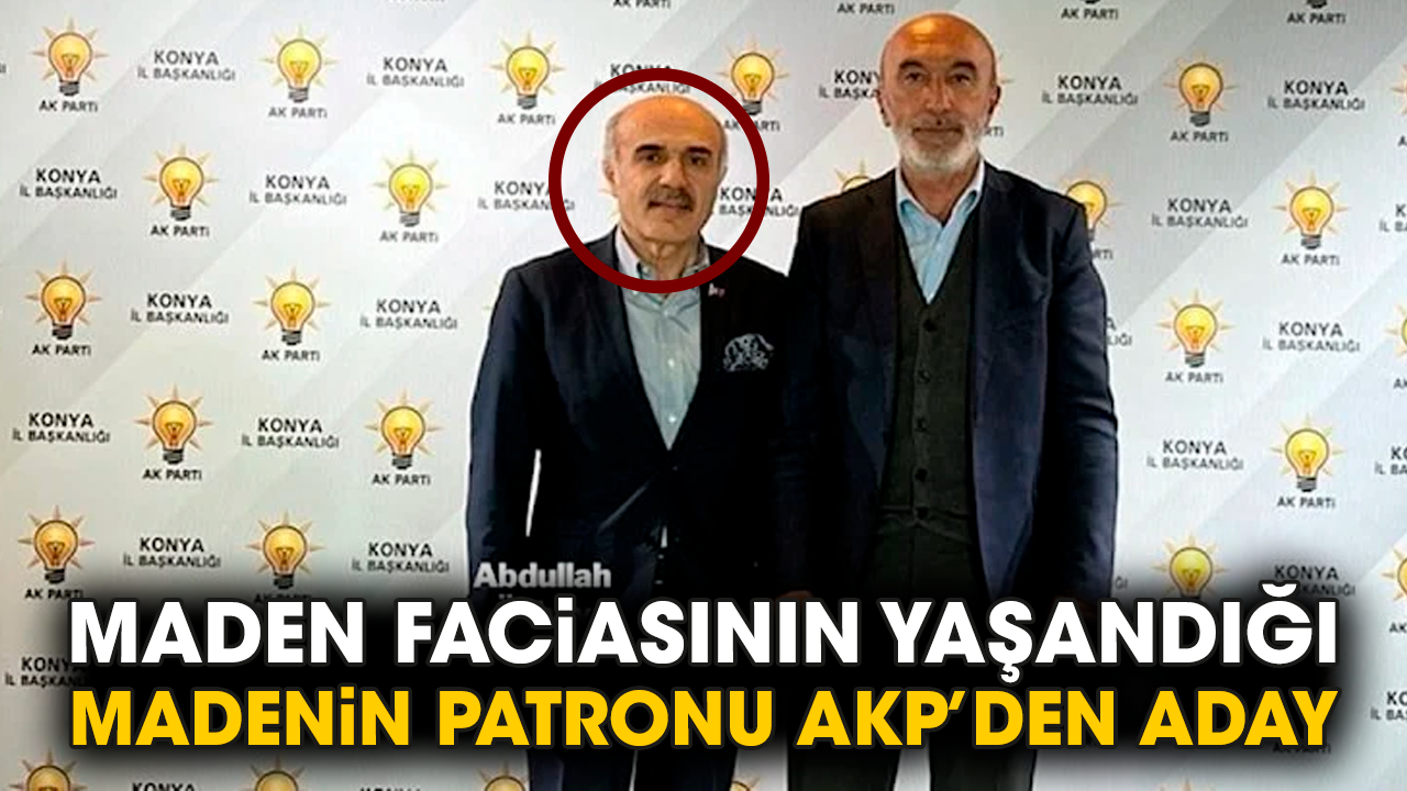 Maden faciasının yaşandığı madenin patronu AKP’den aday