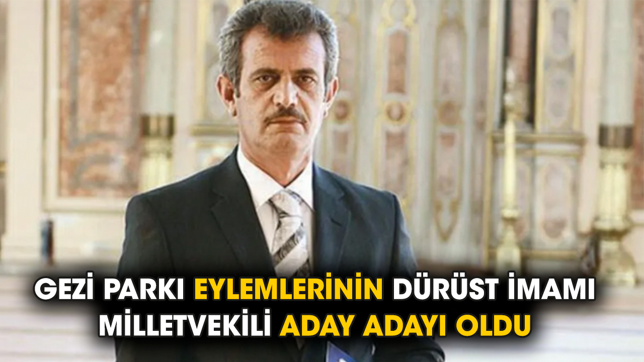 Gezi Parkı Eylemlerinin dürüst imamı milletvekili aday adayı oldu