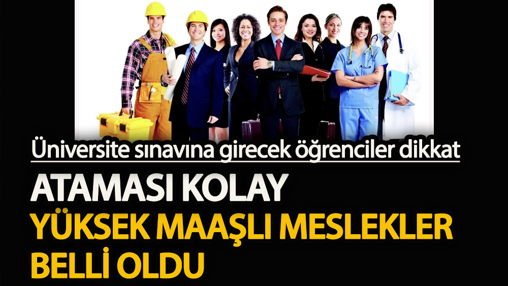 Üniversiteye girmeye hazırlanan öğrenciler dikkat Ataması kolay ve yüksek maaşlı meslekler belli oldu