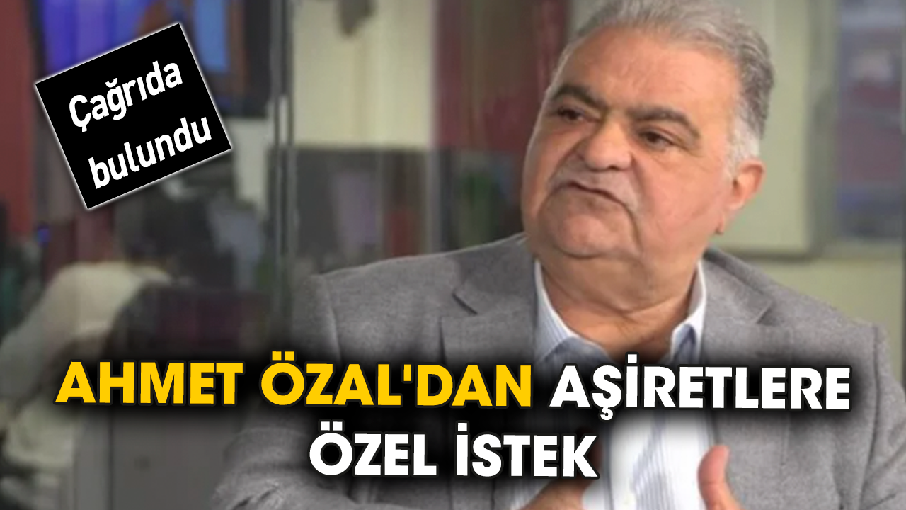 Ahmet Özal'dan aşiretlere özel istek