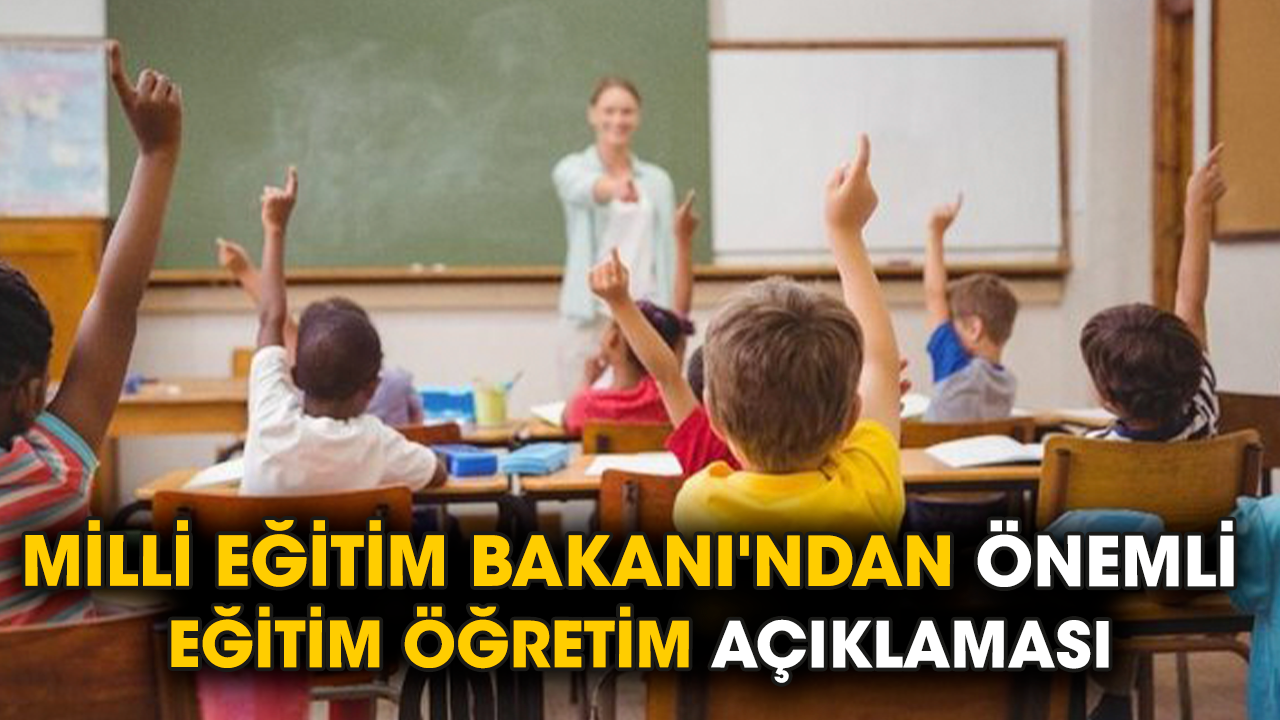 Milli Eğitim Bakanı'ndan önemli eğitim öğretim açıklaması