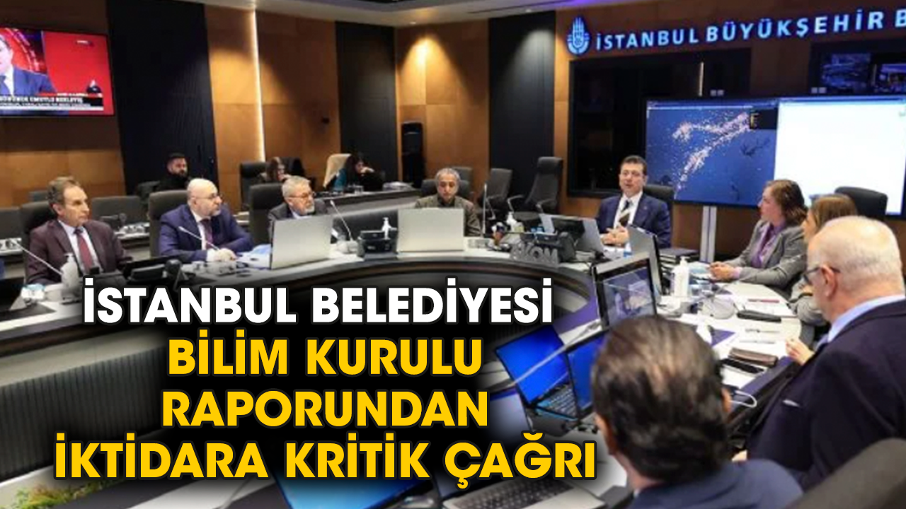 İstanbul Belediyesi bilim kurulu raporundan iktidara kritik çağrı