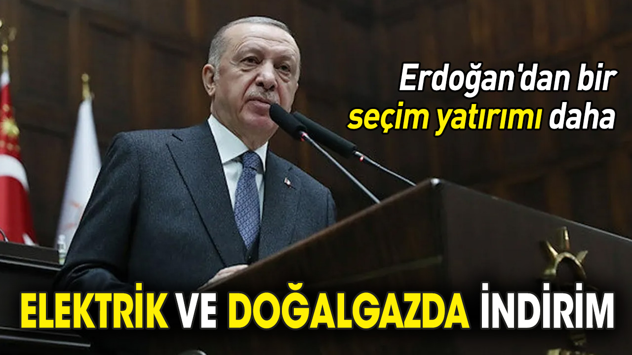 Erdoğan'dan seçim müjdesi: Elektrik ve doğalgazda indirim