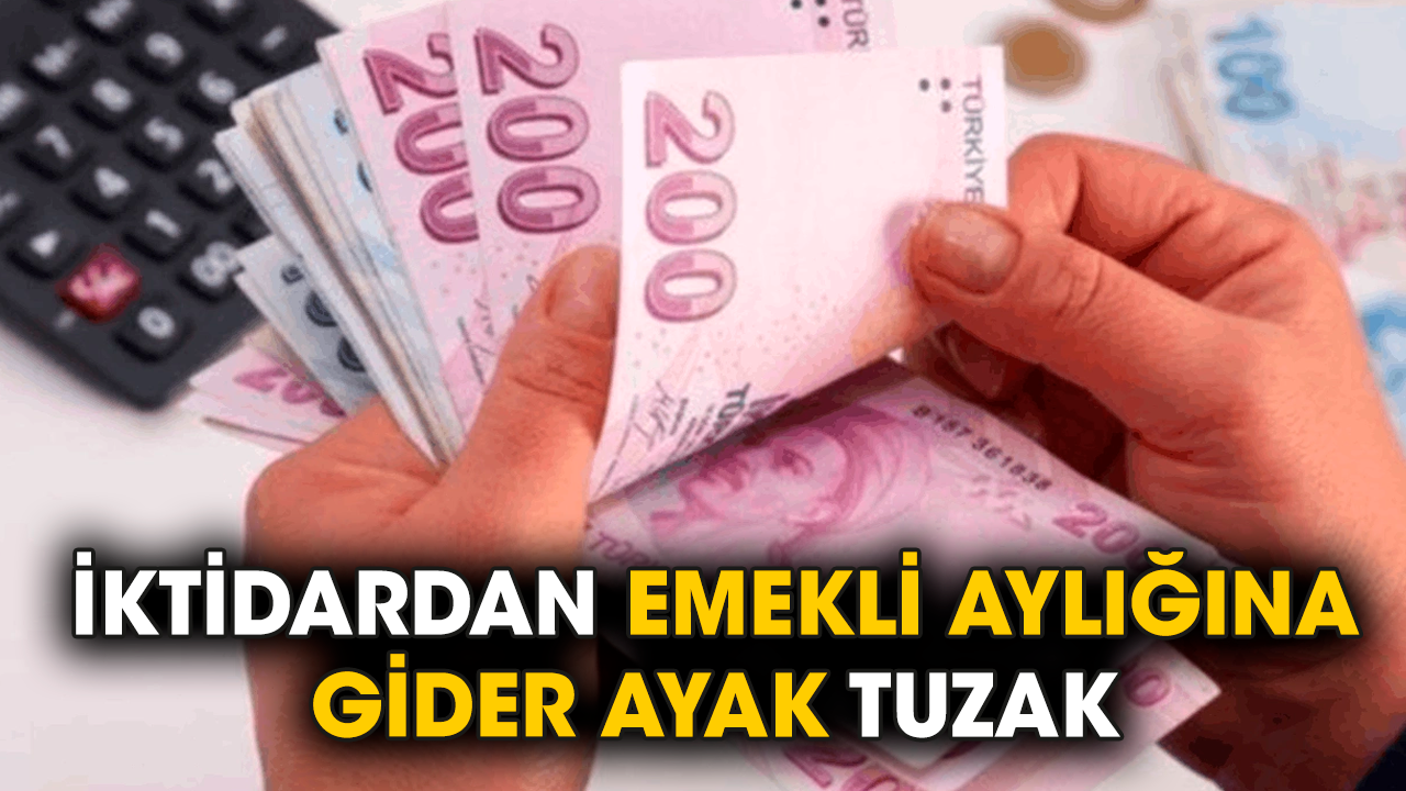 İktidardan emekli aylığına gider ayak tuzak