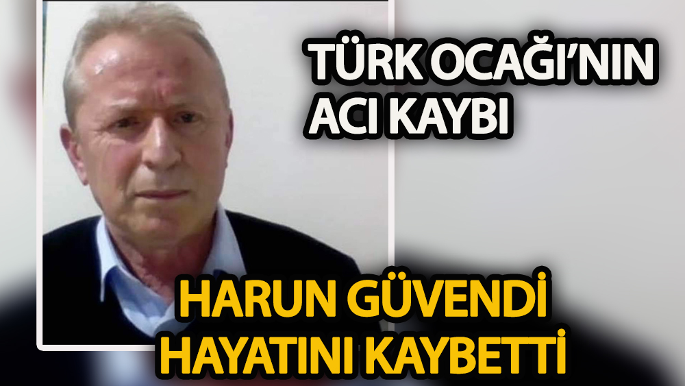 Türk Ocağı’nın acı kaybı: Başkan Harun Güvendi hayatını kaybetti