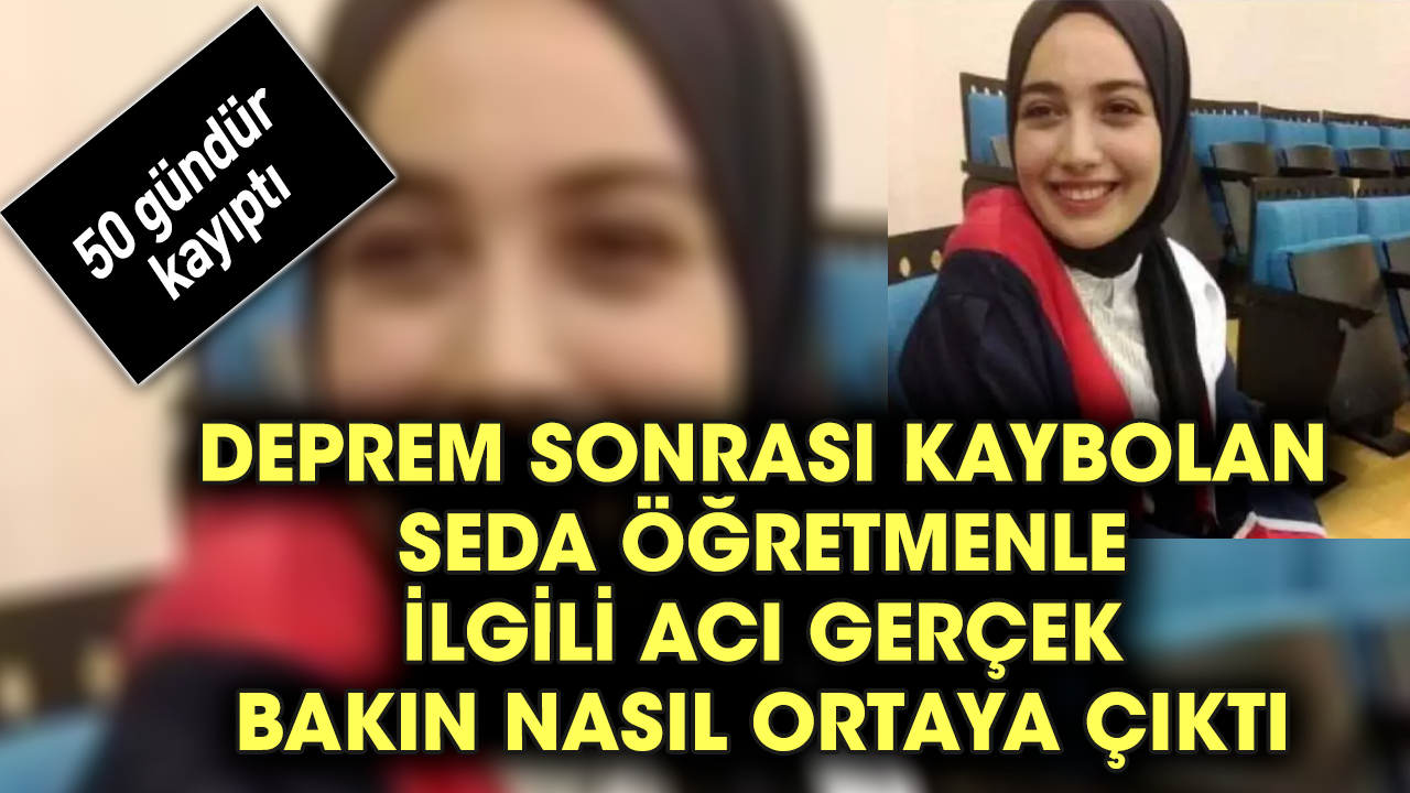 Deprem sonrası kaybolan Seda öğretmenle ilgili acı gerçek bakın nasıl ortaya çıktı