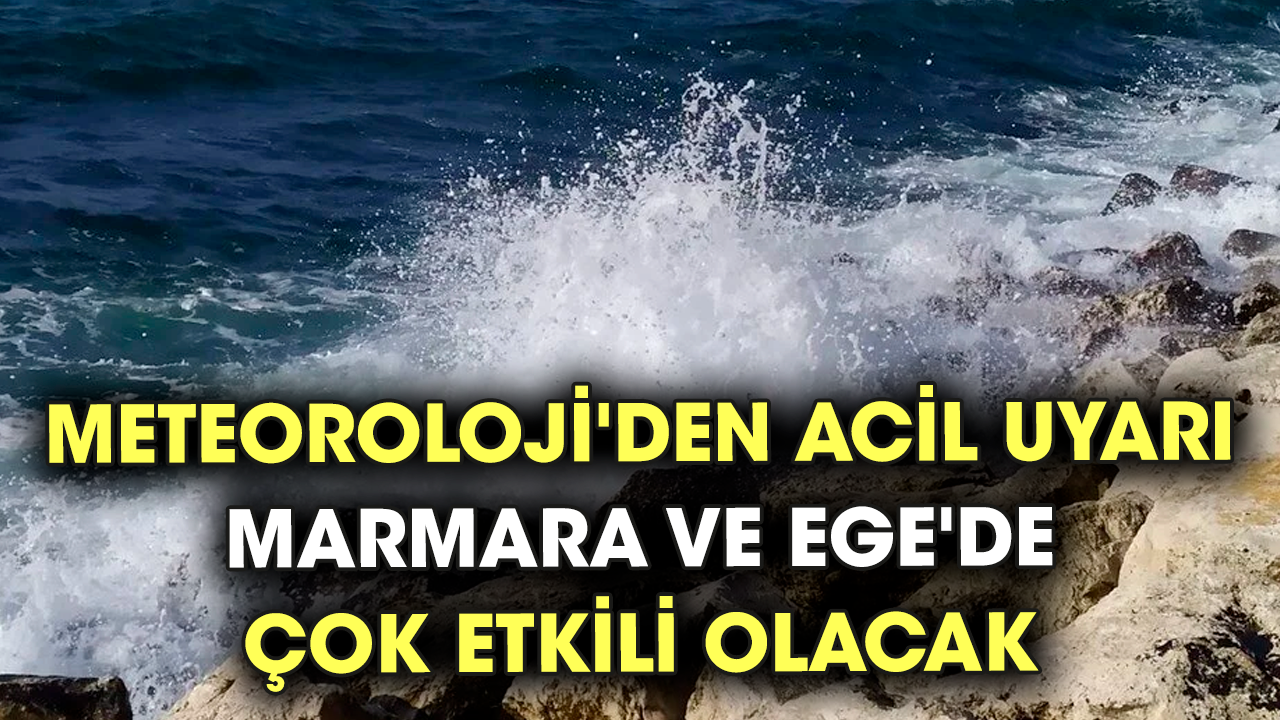 Meteoroloji'den acil uyarı! Marmara ve Ege'de çok etkili olacak