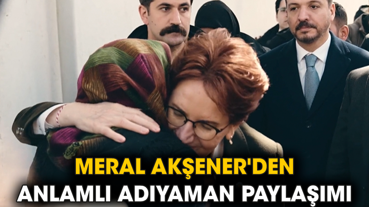 Meral Akşener'den anlamlı Adıyaman paylaşımı