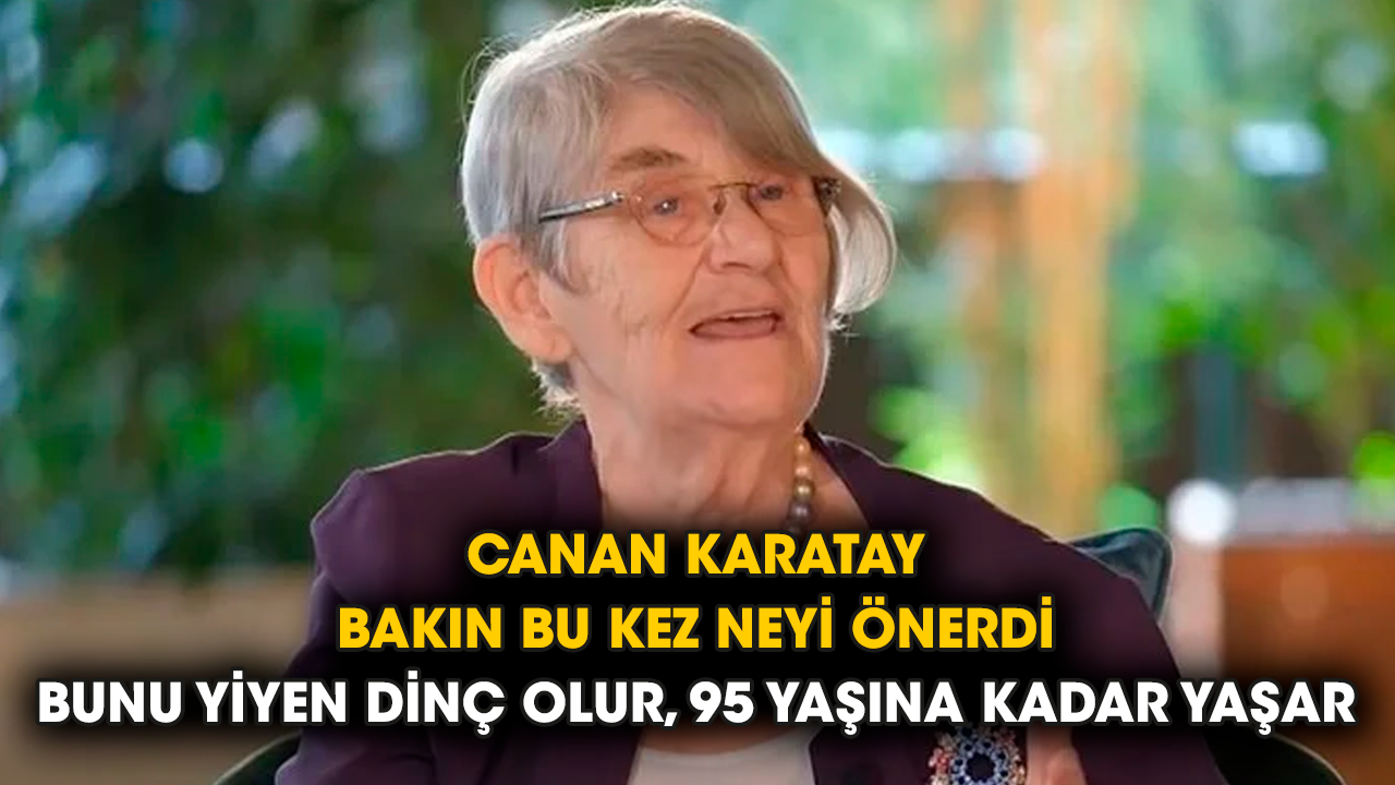 Canan Karatay bakın bu kez neyi önerdi: "Bunu yiyen dinç olur, 95 yaşına kadar yaşar"