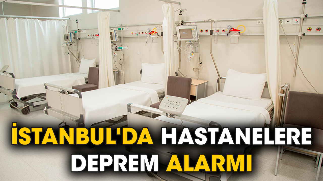 İstanbul'da hastanelere deprem alarmı