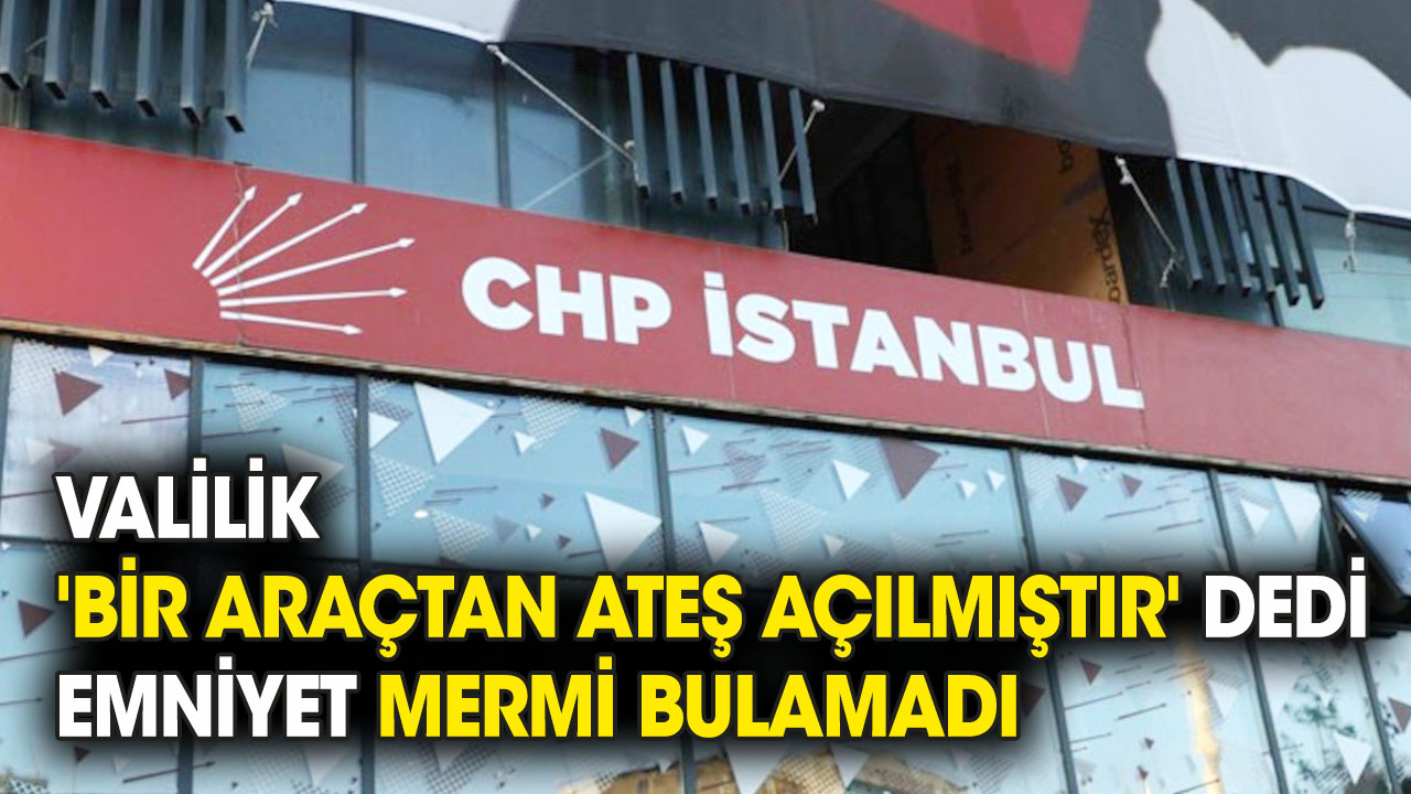 Valilik 'bir araçtan ateş açılmıştır' dedi, emniyet mermi bulamadı