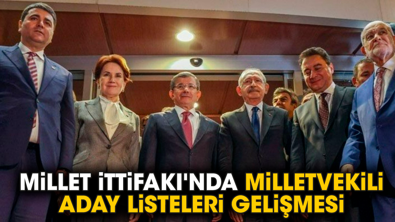 Millet İttifakı'nda milletvekili aday listeleri gelişmesi